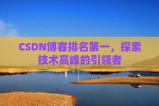 CSDN博客排名第一，探索技术高峰的引领者